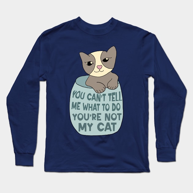 You Can't Tell Me What To Do You're Not My Cat Long Sleeve T-Shirt by Alissa Carin